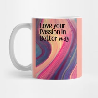 Love Your Passion in Better Way Mug